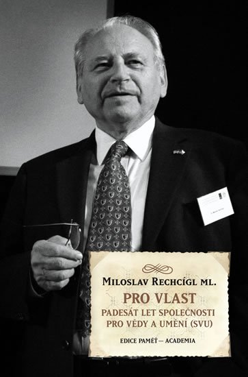 Rechcígl Miloslav: Pro vlast - Padesát let společnosti pro vědy a umění (SVU) Rechcígl Miloslav: Pro vlast - Padesát let společnosti pro vědy a umění (SVU)