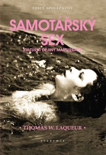 Laqueur Thomas W.: Samotářský sex - Kulturní dějiny masturbace