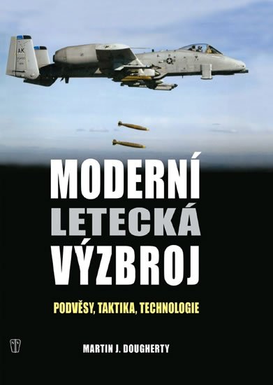 Dougherthy Martin J.: Moderní letecká výzbroj - Podvěsy, taktika, technologie Dougherthy Martin J.: Moderní letecká výzbroj - Podvěsy, taktika, technologie