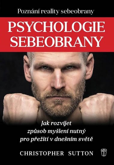 Sutton Christopher: Psychologie sebeobrany - Jak rozvíjet způsob myšlení nutný pro přežití v dn