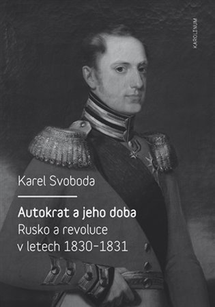 Svoboda Karel: Autokrat a jeho doba - Rusko a revoluce v letech 1830-1831