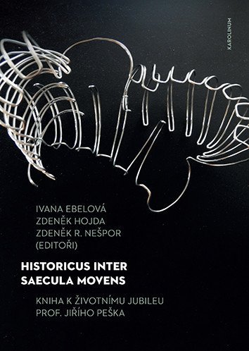 Ebelová Ivana, Hojda Zdeněk, Nešpor Zdeněk: Historicus inter saecula movens - Kniha k životnímu jubileu prof. Jiřího Pe