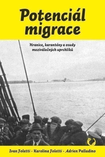 Foletti Ivan: Potenciál migrace - Hranice, karantény a osudy meziválečných uprchlíků