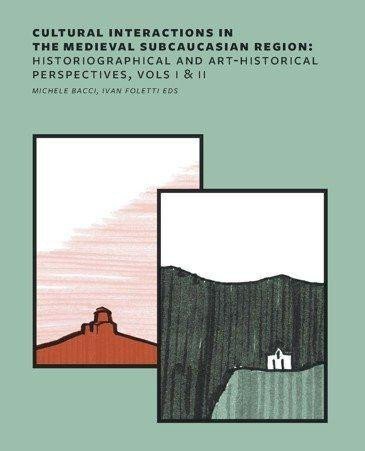 Bacci Michele: Cultural Interactions in the Medieval Subcaucasian Region: Historiographica Bacci Michele: Cultural Interactions in the Medieval Subcaucasian Region: Historiographica