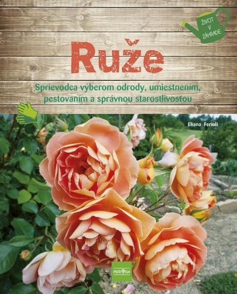 Ferioli Eliana: Ruže - Sprievodca výberom odrody, umiestnením, pestovaním a správnou staros Ferioli Eliana: Ruže - Sprievodca výberom odrody, umiestnením, pestovaním a správnou staros