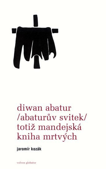 Kozák Vladimír: Diwan Abatur (Abaturův svitek) totiž Mandejská kniha mrtvých Kozák Vladimír: Diwan Abatur (Abaturův svitek) totiž Mandejská kniha mrtvých