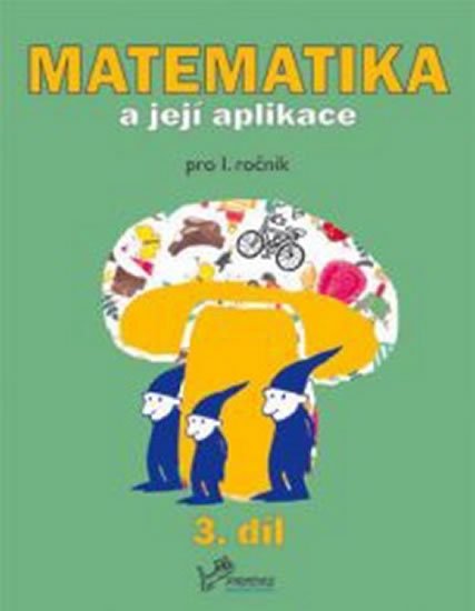 Mikulenková a kolektiv Hana: Matematika a její aplikace pro 1. ročník 3.díl - pro 1. ročník Mikulenková a kolektiv Hana: Matematika a její aplikace pro 1. ročník 3.díl - pro 1. ročník