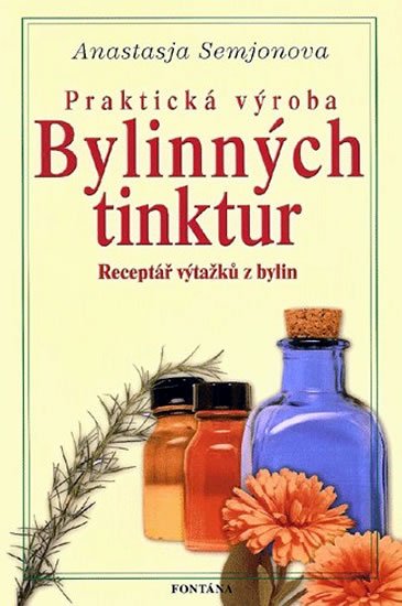 Semjonova Anastasja: Praktická výroba bylinných tinktur Semjonova Anastasja: Praktická výroba bylinných tinktur