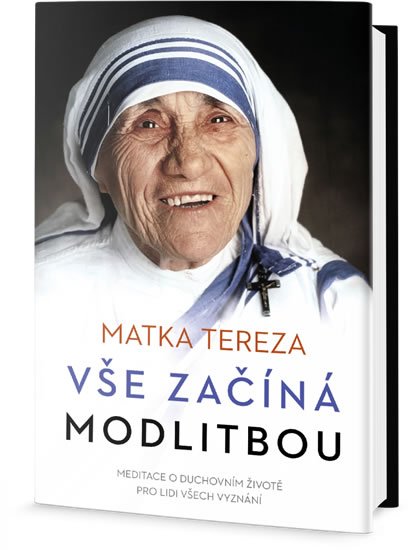 Matka Tereza: Vše začíná modlitbou - Meditace o duchovním životě pro lidi všech vyznání Matka Tereza: Vše začíná modlitbou - Meditace o duchovním životě pro lidi všech vyznání