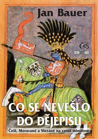 Bauer Jan: Co se nevešlo do dějepisu aneb Češi, Moravané a Slezané na cestě minulostí