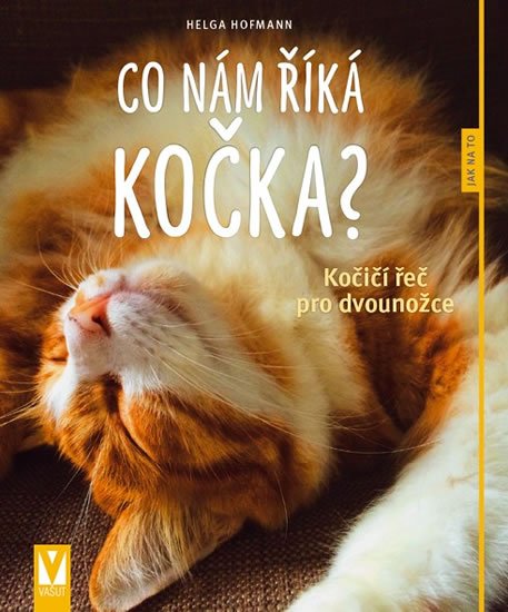 Hofmann Helga: Co nám říká kočka? - Kočičí řeč pro dvounožce Hofmann Helga: Co nám říká kočka? - Kočičí řeč pro dvounožce