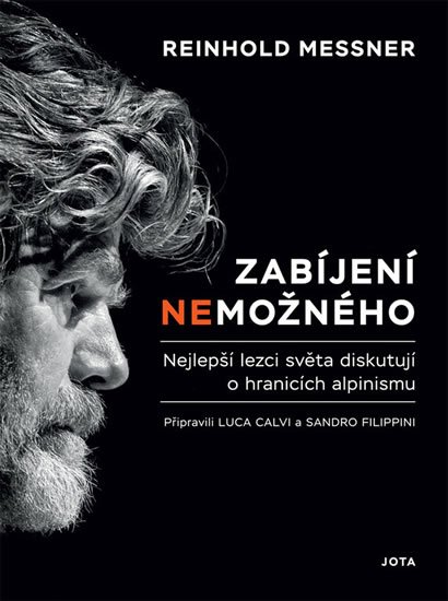 Messner Reinhold: Zabíjení nemožného - Nejlepší lezci světa diskutují o hranicích alpinismu Messner Reinhold: Zabíjení nemožného - Nejlepší lezci světa diskutují o hranicích alpinismu