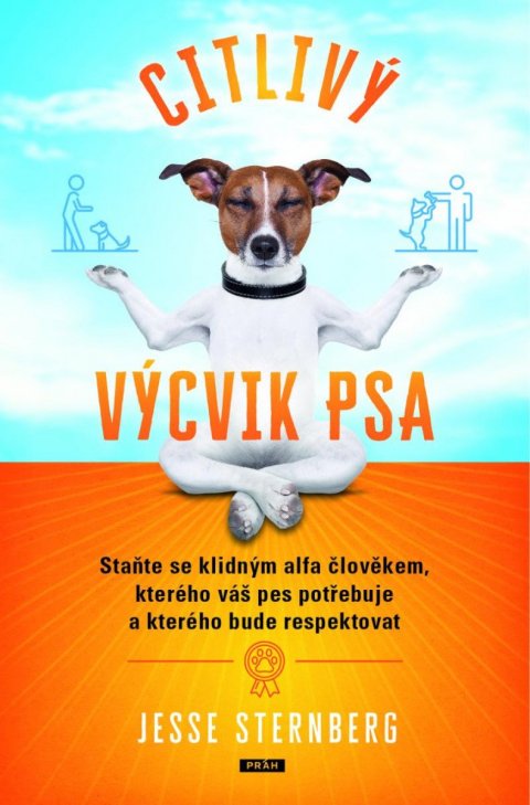 Sternberg Jesse: Citlivý výcvik psa - Staňte se klidným alfa člověkem, kterého váš pes potře