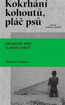 Tochman Wojciech: Kokrhání kohoutů, pláč psů