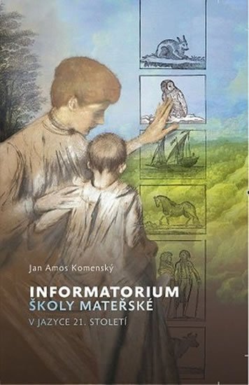 Komenský Jan Ámos: Informatorium školy mateřské v jazyce 21. století Komenský Jan Ámos: Informatorium školy mateřské v jazyce 21. století