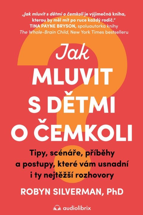 Silverman Robyn: Jak mluvit s dětmi o čemkoli - Tipy, scénáře, příběhy a kroky, které vám us
