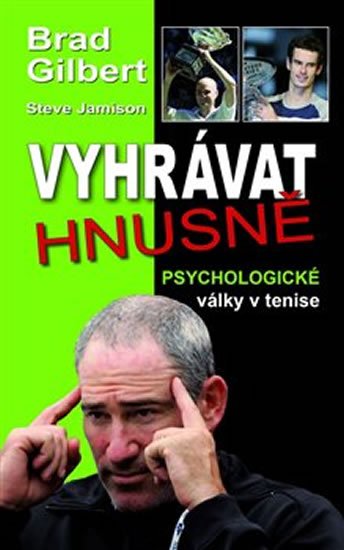 Gilbert Brad, Jamison Steve,: Vyhrávat hnusně - Psychologické války v tenise Gilbert Brad, Jamison Steve,: Vyhrávat hnusně - Psychologické války v tenise
