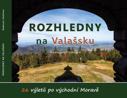 Stoklasa Radovan: Rozhledny na Valašsku - 26 výletů po východní Moravě