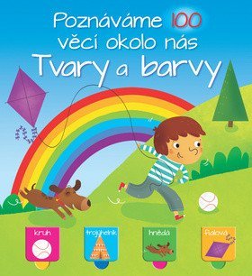 kolektiv autorů: Tvary a barvy - Poznáváme 100 věcí okolo nás kolektiv autorů: Tvary a barvy - Poznáváme 100 věcí okolo nás