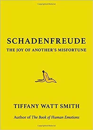 Watt Smith Tiffany: Schadenfreude : The Joy of Another´s Misfortune