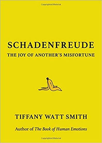 Watt Smith Tiffany: Schadenfreude : The Joy of Another´s Misfortune Watt Smith Tiffany: Schadenfreude : The Joy of Another´s Misfortune