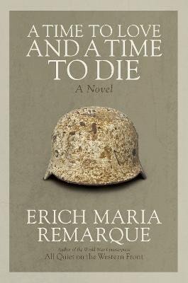 Remarque Erich Maria: A Time to Love and a Time to Die: A Novel