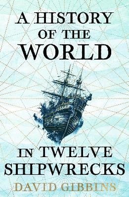 Gibbins David: History of the World in Twelve Shipwrecks