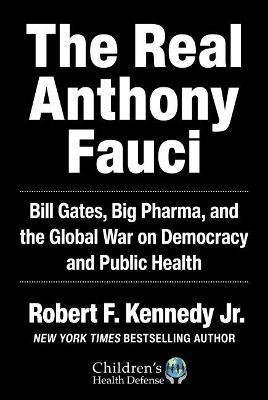 Kennedy Robert: The Real Anthony Fauci : Big Pharma´s Global War on Democracy, Humanity, an