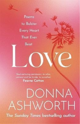 Ashworth Donna: Love : Poems to bolster every heart that ever beat