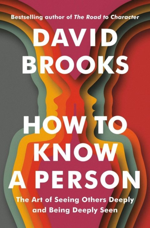 Brooks David: How To Know a Person: The Art of Seeing Others Deeply and Being Deeply Seen