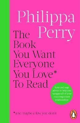 Perry Philippa: Book You Want Everyone You Love* To Read *(and maybe a few you don´t)