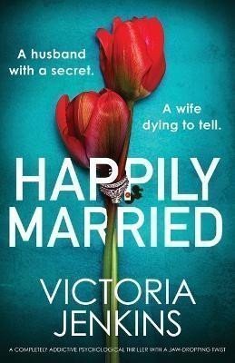 Jenkins Victoria: Happily Married: A completely addictive psychological thriller with a jaw-d