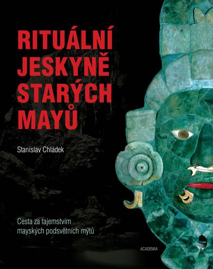 Chládek Stanislav: Rituální jeskyně starých Mayů - Cesta za tajemstvím mayských podsvětních mý Chládek Stanislav: Rituální jeskyně starých Mayů - Cesta za tajemstvím mayských podsvětních mý