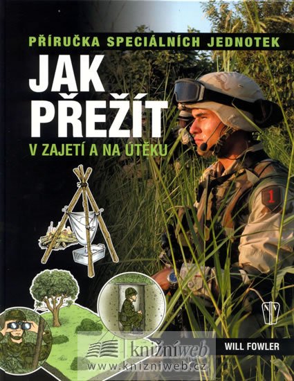 Fowler Will S.: Jak přežít v zajetí a na útěku - Příručka speciálních jednotek Fowler Will S.: Jak přežít v zajetí a na útěku - Příručka speciálních jednotek