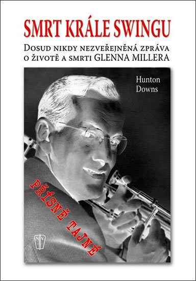 Downs Hunton: Smrt krále swingu - Dosud nikdy nezveřejněná zpráva o životě a smrti Glenna