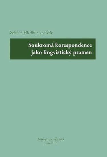 Hladká a kolektiv Zdeňka: Soukromá korespondence jako lingvistický pramen Hladká a kolektiv Zdeňka: Soukromá korespondence jako lingvistický pramen