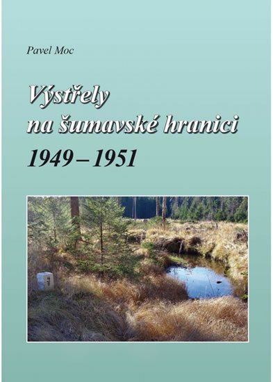 Moc Pavel: Výstřely na šumavské hranici 1949-1951