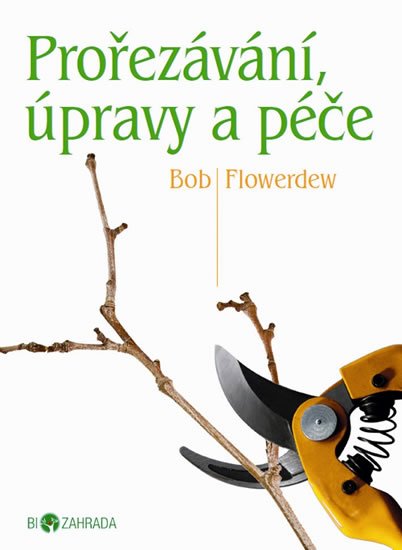 Flowerdew Bob: Prořezávání, úpravy a péče - Biozahrada