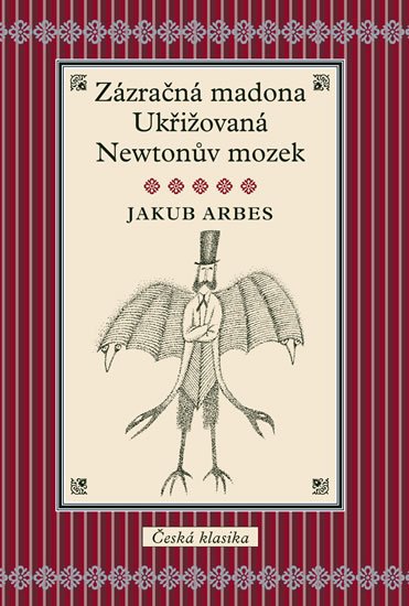 Arbes Jakub: Zázračná madona, Ukřižovaná, Newtonův mozek Arbes Jakub: Zázračná madona, Ukřižovaná, Newtonův mozek