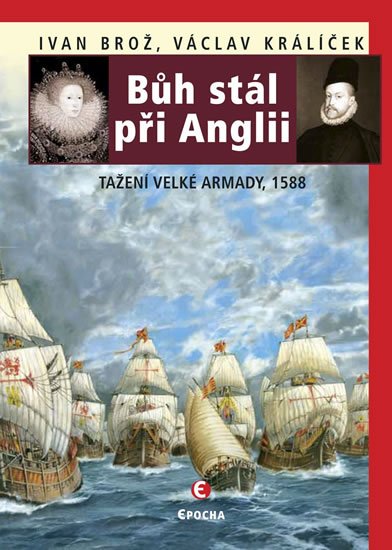 Brož Ivan: Bůh stál při Anglii - Tažení velké Armady 1588 Brož Ivan: Bůh stál při Anglii - Tažení velké Armady 1588