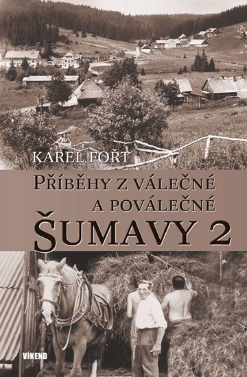 Fořt Karel: Příběhy z válečné a poválečné Šumavy 2