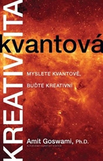 Goswami Amit: Kvantová kreativita - Myslete kvantově, buďte kreativní Goswami Amit: Kvantová kreativita - Myslete kvantově, buďte kreativní