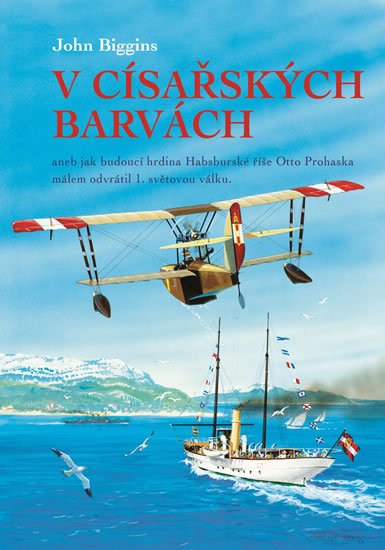 Biggins John: V císařských barvách aneb jak budoucí hrdina Habsburské říše Otto Prohaska Biggins John: V císařských barvách aneb jak budoucí hrdina Habsburské říše Otto Prohaska