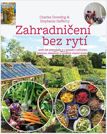 Dowding Charles, Hafferty Stephanie: Zahradničení bez rytí aneb Jak jednoduše a v souladu s přírodou pěstovat, s Dowding Charles, Hafferty Stephanie: Zahradničení bez rytí aneb Jak jednoduše a v souladu s přírodou pěstovat, s