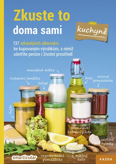 kolektiv autorů: Zkuste to doma sami – kuchyně. 137 zdravějších alternativ ke kupovaným výro