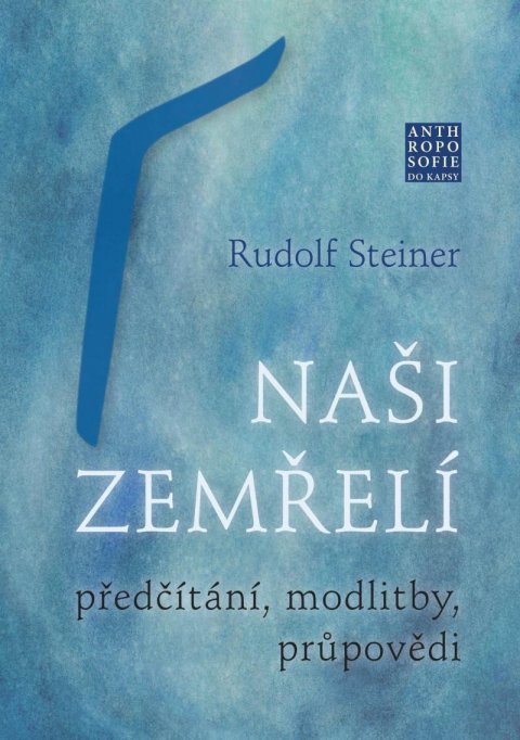 Steiner Rudolf: Naši zemřelí - Předčítání, modlitby, průpovědi Steiner Rudolf: Naši zemřelí - Předčítání, modlitby, průpovědi