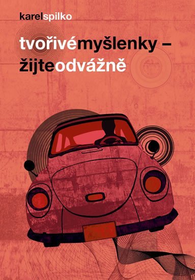 Spilko Karel: Tvořivé myšlenky - Žijte odvážně