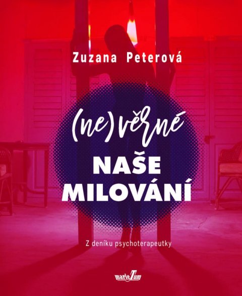 Peterová Zuzana: (Ne)věrné naše milování - Z deníku psychoterapeutky Peterová Zuzana: (Ne)věrné naše milování - Z deníku psychoterapeutky