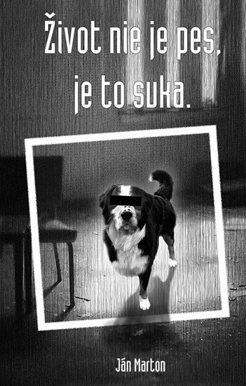 Marton Ján: Život nie je pes, je to suka (slovensky) Marton Ján: Život nie je pes, je to suka (slovensky)