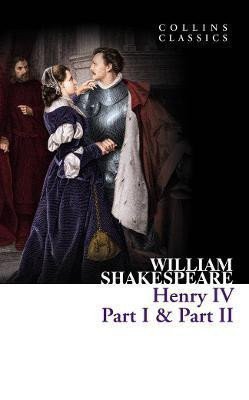 Shakespeare William: Henry IV, Part I & Part II (Collins Classics)